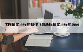 惠州沈阳抽奖小程序制作（最新版抽奖小程序源码）