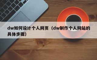 惠州dw如何设计个人网页（dw制作个人网站的具体步骤）