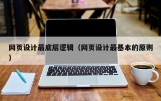 惠州网页设计最底层逻辑（网页设计最基本的原则）