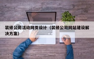 惠州装修公司活动网页设计（装修公司网站建设解决方案）