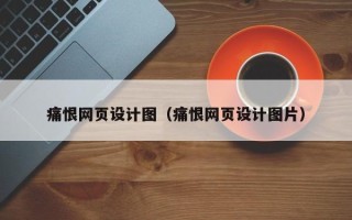 惠州痛恨网页设计图（痛恨网页设计图片）
