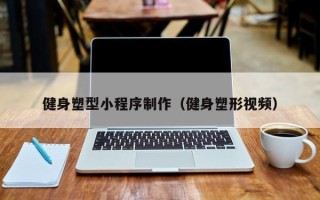 惠州健身塑型小程序制作（健身塑形视频）