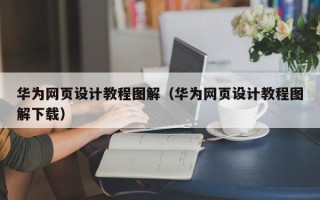 惠州华为网页设计教程图解（华为网页设计教程图解下载）