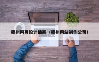 惠州赣州网页设计插画（赣州网站制作公司）