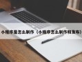 惠州小程序是怎么制作（小程序怎么制作和发布）